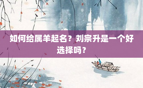 如何给属羊起名？刘宗升是一个好选择吗？