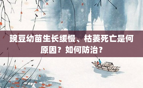 豌豆幼苗生长缓慢、枯萎死亡是何原因？如何防治？