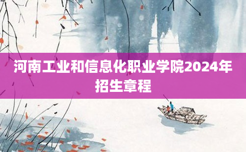 河南工业和信息化职业学院2024年招生章程