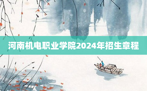 河南机电职业学院2024年招生章程