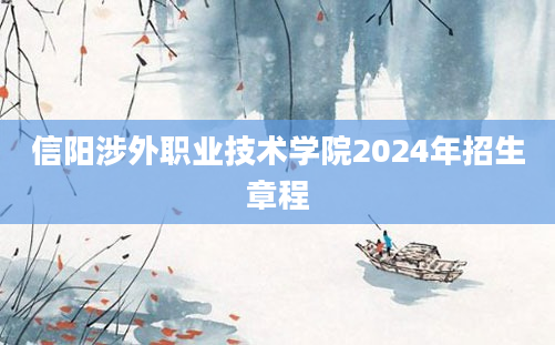 信阳涉外职业技术学院2024年招生章程