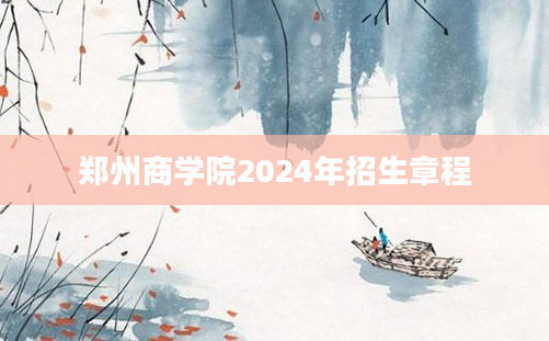 郑州商学院2024年招生章程