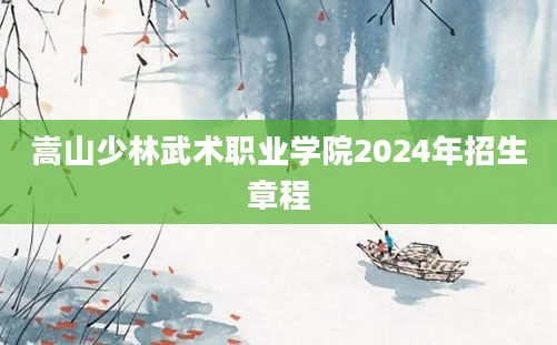 嵩山少林武术职业学院2024年招生章程